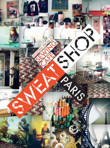Sweat Shop Paris: Lessons in Couture from the Sewing Cafe by Martena Duss