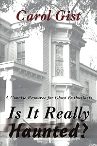 Is It Really Haunted?: A Concise Resource for Ghost Enthusiasts by Carol Gist