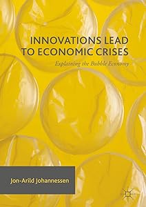Innovations Lead to Economic Crises: Explaining the Bubble Economy by Jon-Arild Johannessen