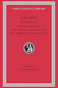 Cicero: Orations (Pro Lege Manilia. Pro Caecina. Pro Cluentio. Pro Rabirio. Perduellionis Reo. (Loeb Classical Library No. 198)