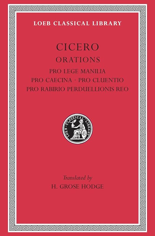 Cicero: Orations (Pro Lege Manilia. Pro Caecina. Pro Cluentio. Pro Rabirio. Perduellionis Reo. (Loeb Classical Library No. 198) by Cicero