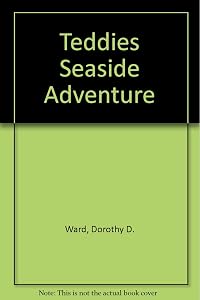 Teddies Seaside Adventure by Dorothy D Ward