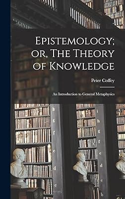 Epistemology; or, The Theory of Knowledge: An Introduction to General Metaphysics