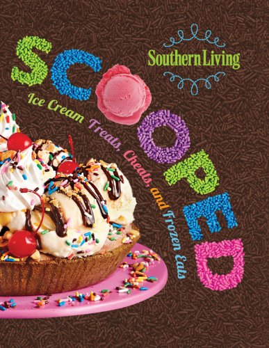 Southern Living Scooped: Ice cream treats, cheats, and frozen eats by The Editors of Southern Living Magazine