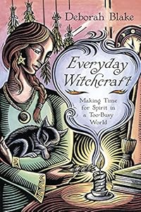 Everyday Witchcraft: Making Time for Spirit in a Too-Busy World