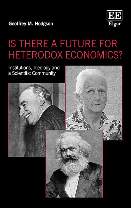 Is There a Future for Heterodox Economics?: Institutions, Ideology and a Scientific Community by Geoffrey M. Hodgson