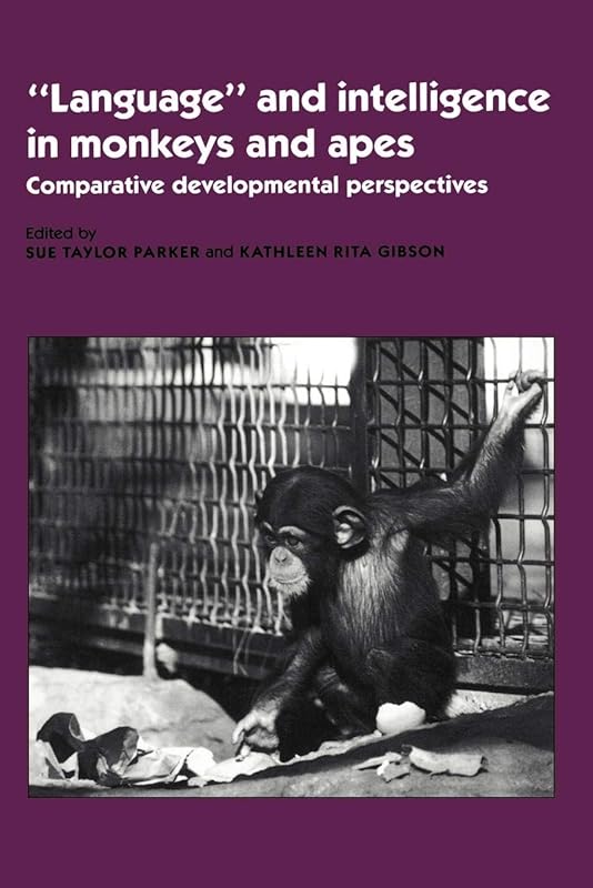 'Language' and Intelligence in Monkeys and Apes: Comparative Developmental Perspectives by Sue Taylor Parker