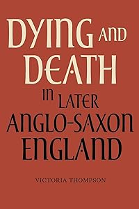 Dying and Death in Later Anglo-Saxon England (Anglo-Saxon Studies, 4)