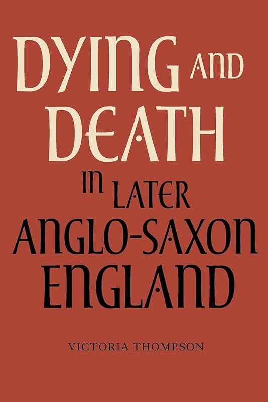 Dying and Death in Later Anglo-Saxon England (Anglo-Saxon Studies, 4) by Victoria Thompson