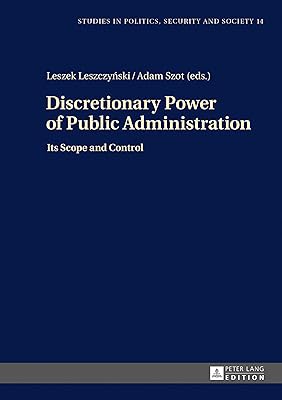 Discretionary Power of Public Administration: Its Scope and Control (Studies in Politics, Security and Society)