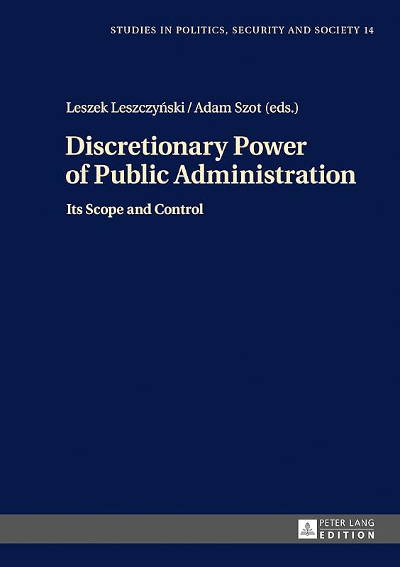Discretionary Power of Public Administration: Its Scope and Control (Studies in Politics, Security and Society) by Leszek Leszczynski
