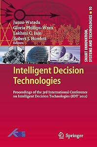 Intelligent Decision Technologies: Proceedings of the 3rd International Conference on Intelligent Decision Technologies (IDT´2011) (Smart Innovation, Systems and Technologies, 10) by Junzo Watada