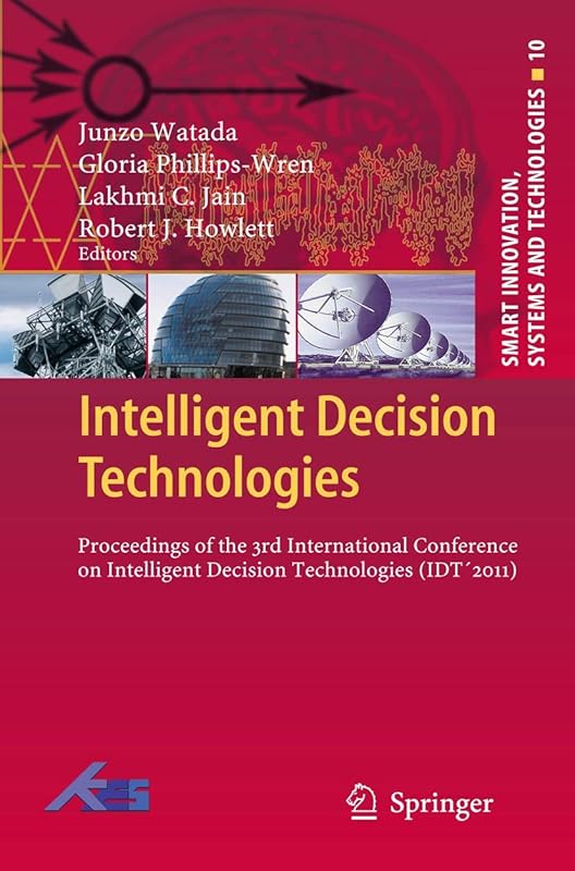 Intelligent Decision Technologies: Proceedings of the 3rd International Conference on Intelligent Decision Technologies (IDT´2011) (Smart Innovation, Systems and Technologies, 10) by Junzo Watada