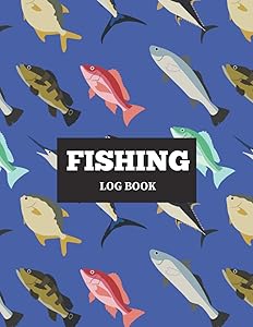 Fishing Log Book: Fish Log Book to Log and Record your Fishing Adventures, Catch a Fish and Record your Fishing Activity for Adults and Kids by Rachel J Baily