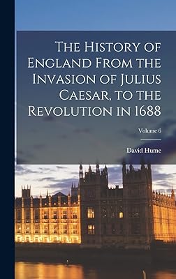 The History of England From the Invasion of Julius Caesar, to the Revolution in 1688; Volume 6
