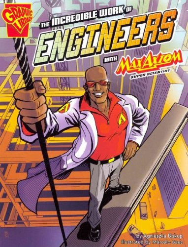 The Incredible Work of Engineers With Max Axiom, Super Scientist (Graphic Science and Engineering in Action)