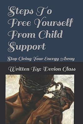 Steps To Free Yourself From Child Support: Stop Giving Away Your Energy