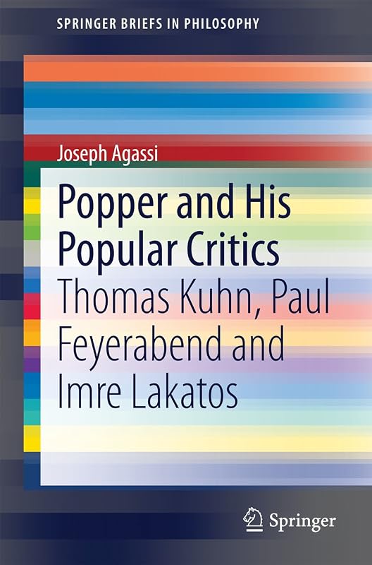 Popper and His Popular Critics: Thomas Kuhn, Paul Feyerabend and Imre Lakatos (SpringerBriefs in Philosophy) by Joseph Agassi