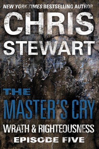 The Master's Cry: Wrath &amp; Righteousness: Episode Five by Chris Stewart
