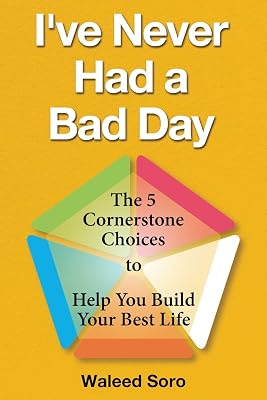 I've Never Had a Bad Day: The 5 Cornerstone Choices to Help You Build Your Best Life