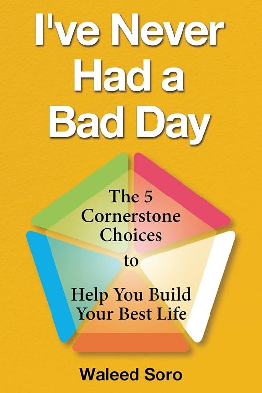 I've Never Had a Bad Day: The 5 Cornerstone Choices to Help You Build Your Best Life by Waleed Soro