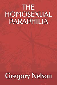 THE HOMOSEXUAL PARAPHILIA by Gregory Nelson