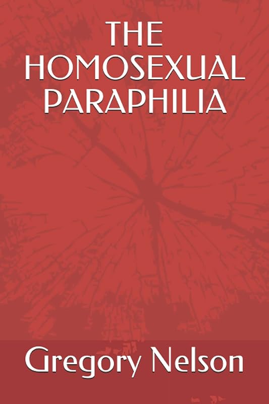 THE HOMOSEXUAL PARAPHILIA by Gregory Nelson