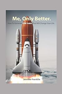 Me, Only Better.: How To Create ONE Habit That Will Change Your Life. by Jennifer Franklin