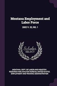 Montana Employment and Labor Force: 2002 V. 32, NO. 1 by Montana. Dept. of Labor and Industry. Re