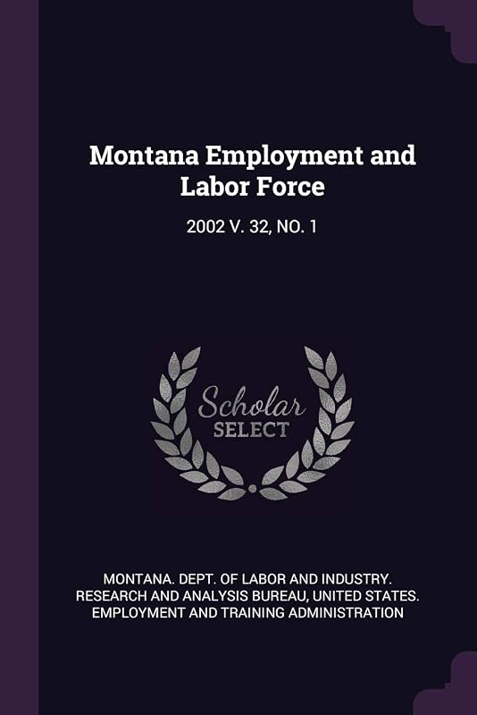 Montana Employment and Labor Force: 2002 V. 32, NO. 1 by Montana. Dept. of Labor and Industry. Re