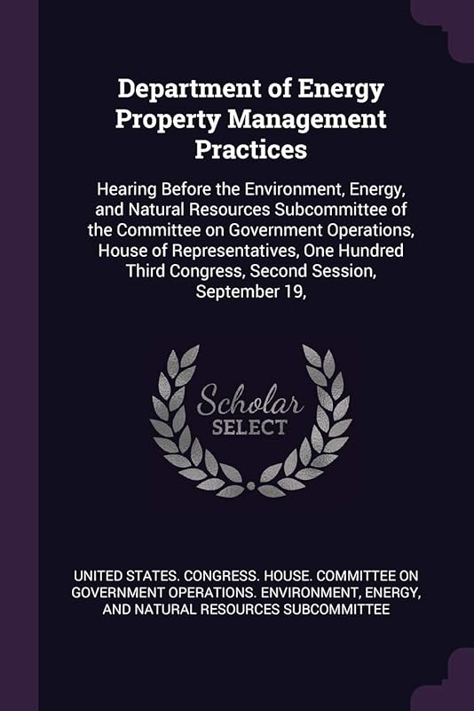 Department of Energy Property Management Practices: Hearing Before the Environment, Energy, and Natural Resources Subcommittee of the Committee on ... Third Congress, Second Session, September 19, by United States Congress House Committe