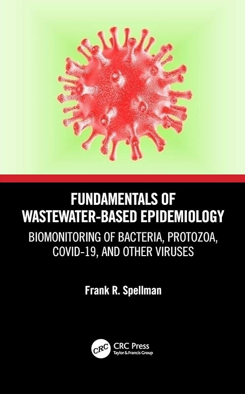 Fundamentals of Wastewater-Based Epidemiology: Biomonitoring of Bacteria, Protozoa, COVID-19, and Other Viruses by Frank R. Spellman