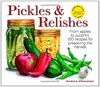 Pickles and Relishes: From Apples to Zucchinis, 150 recipes for preserving the harvest