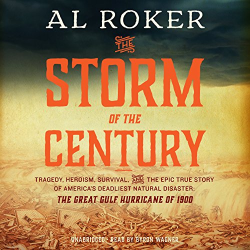 The Storm of the Century: Tragedy, Heroism, Survival, and the Epic True Story of America's Deadliest Natural Disaster-- the Great Gulf Hurricane of 1900 by Al Roker