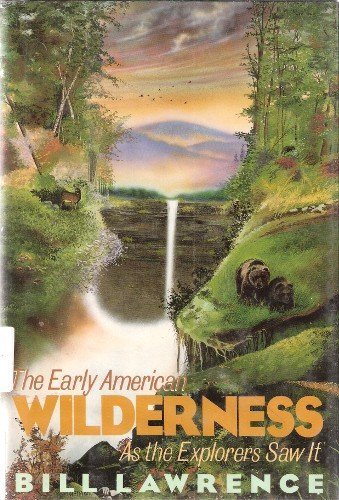 Early American Wilderness: As the Explorers Saw it by Bill Lawrence