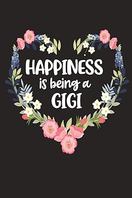 Happiness Is Being a GIGI: Cute Mother's Day Gift for Awesome Mom, Nana, Gigi, Mimi (Positivity, Balance and Joy)