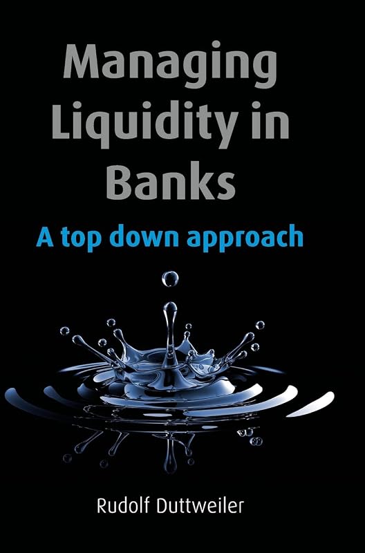 Managing Liquidity in Banks: A Top Down Approach by Rudolf Duttweiler