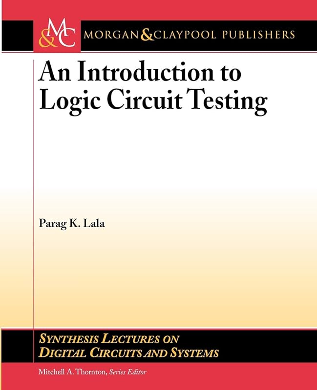 An Introduction to Logic Circuit Testing (Synthesis Lectures on Digital Circuits and Systems, 17) by Parag K. Lala