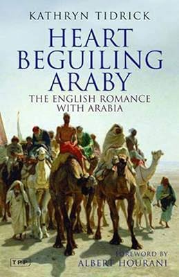Heart Beguiling Araby: The English Romance with Arabia (Tauris Parke Paperbacks)