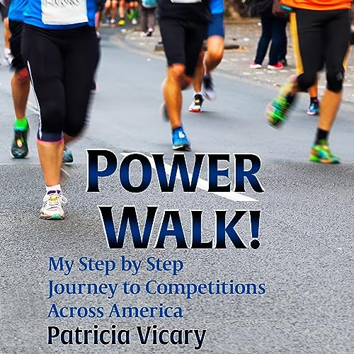 Power Walk!: My Step by Step Journey to Competitions Across America by Patricia Vicary