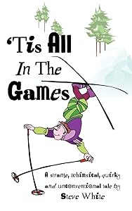 'Tis All In The Games: Strange, Whimsical, Quirky and Unconventional Tale