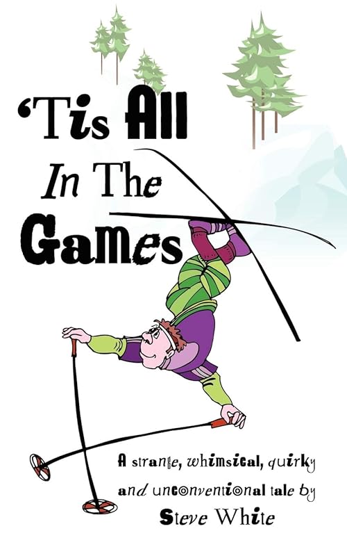 'Tis All In The Games: Strange, Whimsical, Quirky and Unconventional Tale by Stephen White
