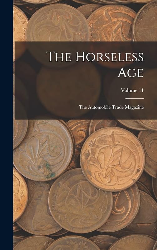 The Horseless Age: The Automobile Trade Magazine; Volume 11 by Anonymous