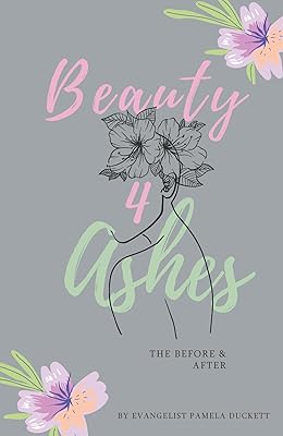 Beauty for Ashes: The Before and After
