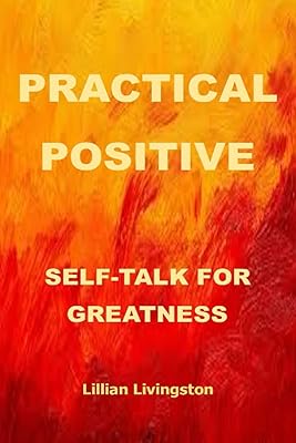 Practical positive self-talk for greatness: love to master emotion and positive feelings