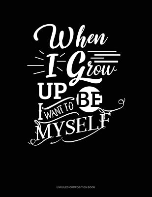 When I Grow Up I Want To Be Myself: Unruled Composition Book