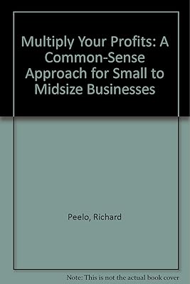 Multiply Your Profits: A Common-Sense Approach for Small to Midsize Businesses