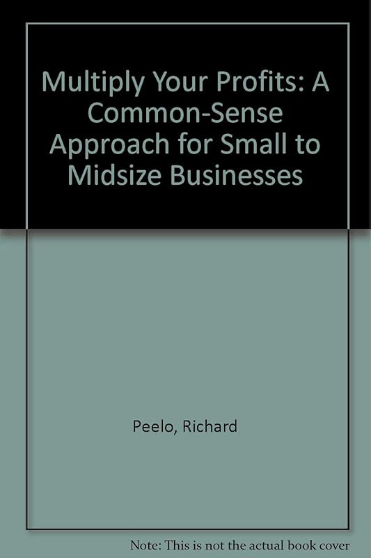 Multiply Your Profits: A Common-Sense Approach for Small to Midsize Businesses by Richard Peelo