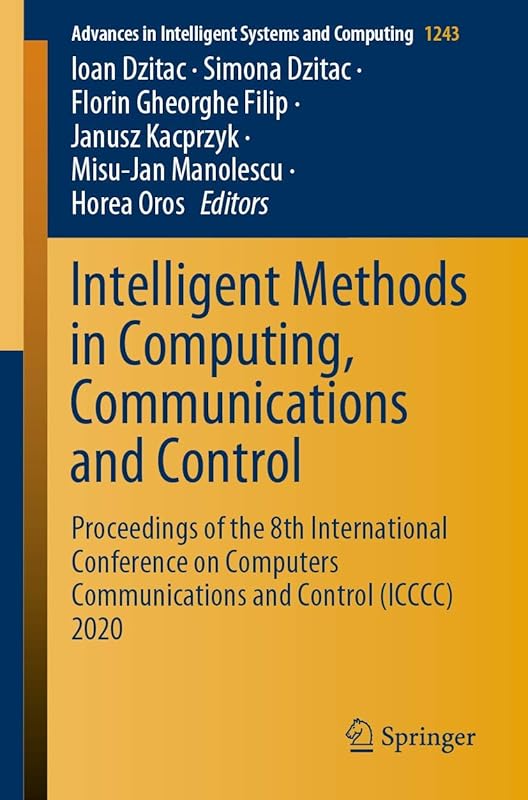 Intelligent Methods in Computing, Communications and Control: Proceedings of the 8th International Conference on Computers Communications and Control ... in Intelligent Systems and Computing, 1243) by Ioan Dzitac