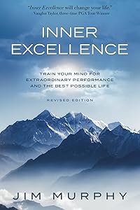 INNER EXCELLENCE: Train Your Mind for Extraordinary Performance and the Best Possible life by JIM MURPHY